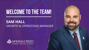 McKim & Creed is pleased to announce Sam Hall as Growth & Operations Manager. Based in Orlando, he brings extensive experience in surveying, mapping, and project management.
